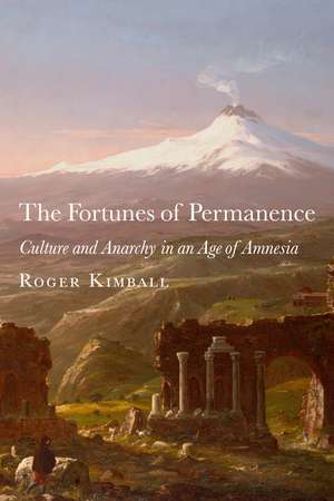 The Fortunes of Permanence: Culture and Anarchy in an Age of Amnesia de Roger Kimball