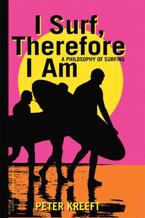 I Surf, Therefore I Am: A Philosophy of Surfing de Peter Kreeft