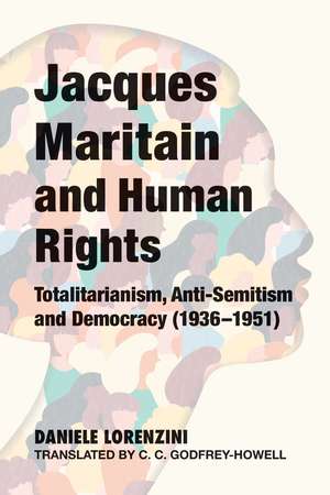 Jacques Maritain and Human Rights: Totalitarianism, Anti-Semitism and Democracy (1936–1951) de Daniele Lorenzini