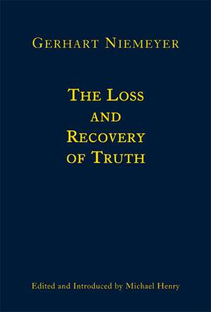 The Loss and Recovery of Truth: Selected Writings of Gerhart Niemeyer de Gerhart Niemeyer