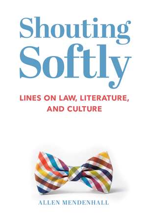 Shouting Softly: Lines on Law, Literature, and Culture de Allen Mendenhall