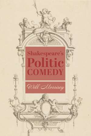 Shakespeare’s Politic Comedy de Will Morrisey