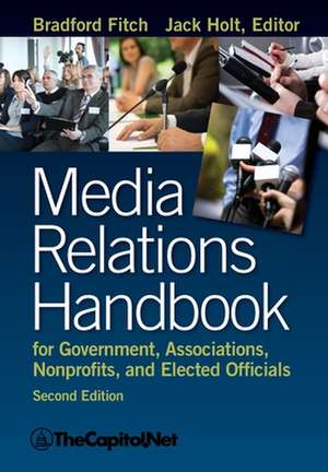 Media Relations Handbook for Government, Associations, Nonprofits, and Elected Officials, 2e de Bradford Fitch