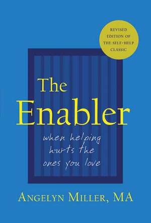 The Enabler: When Helping Hurts the Ones You Love de Angelyn Miller