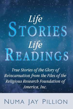 The Glory of Reincarnation: True Stories of Past Lives, Karma, and Sexuality as Revealed in the Life Readings of the Religious Research Foundation de Numa Jay Pillion