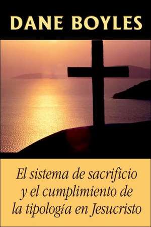 El sistema de sacrificio y el cumplimiento de la tipología en Jesucristo de Dane Boyles