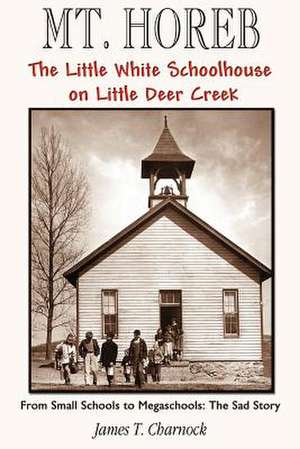 Mt. Horeb: The Little White Schoolhouse on Little Deer Creek de James T. Charnock