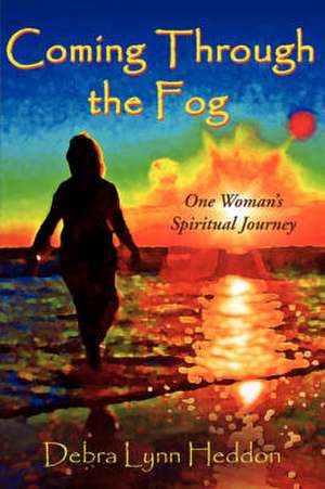 Coming Through the Fog: One Woman's Spiritual Journey de Debra Lynn Heddon