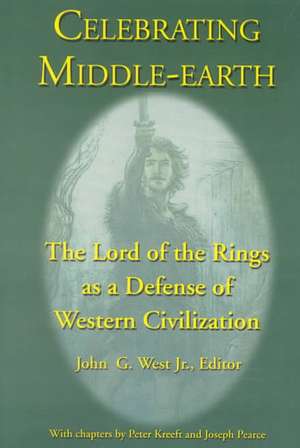 Celebrating Middle-Earth: The Lord of the Rings as a Defense of Western Civilization de Jr. John G. West