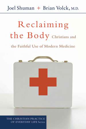 Reclaiming the Body: Christians and the Faithful Use of Modern Medicine de Joel James Shuman