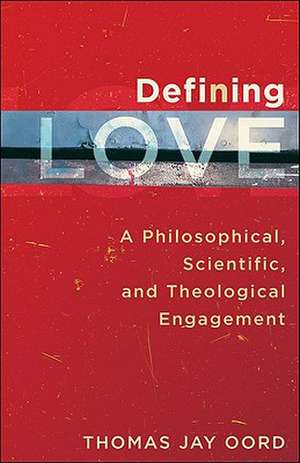 Defining Love – A Philosophical, Scientific, and Theological Engagement de Thomas Jay Oord