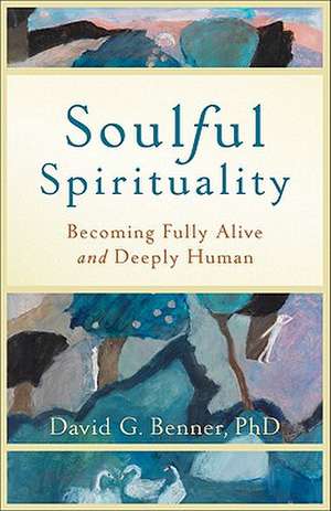 Soulful Spirituality – Becoming Fully Alive and Deeply Human de David G. Benner