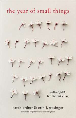 The Year of Small Things – Radical Faith for the Rest of Us de Sarah Arthur