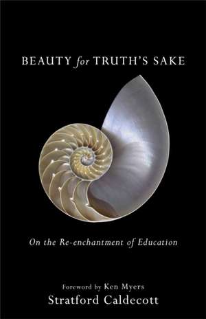 Beauty for Truth`s Sake – On the Re–enchantment of Education de Stratford Caldecott