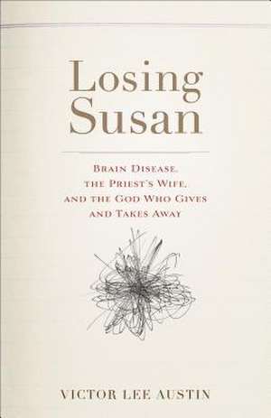 Losing Susan Brain Disease, the Priest′s Wife, and the God Who Gives and Takes Away de V Austin