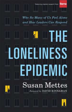 The Loneliness Epidemic – Why So Many of Us Feel Alone––and How Leaders Can Respond de Susan Mettes