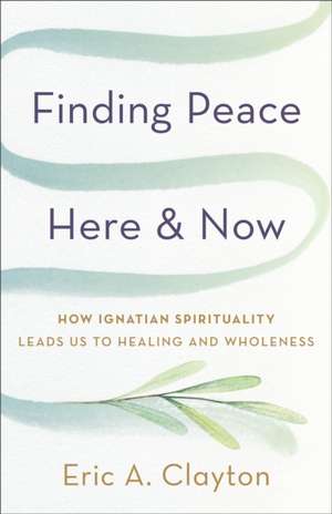 Finding Peace Here and Now de Eric A Clayton