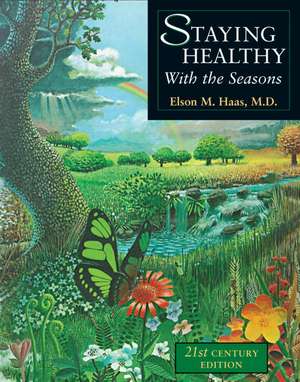 Staying Healthy with the Seasons: 21st-Century Edition de Elson M. Haas