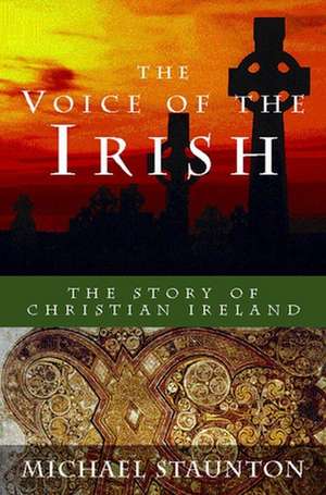 The Voice of the Irish: The Story of Christian Ireland de Michael Staunton