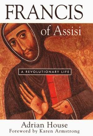 Francis of Assisi: A Revolutionary Life de Adrian House