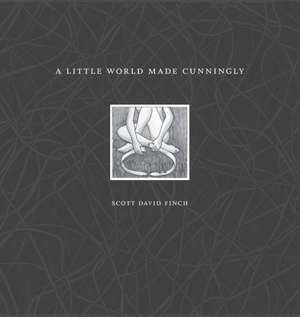 A Little World Made Cunningly de Scott David Finch