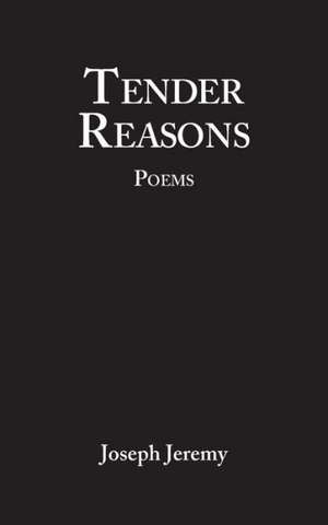 Tender Reasons Poems de Joseph Jeremy