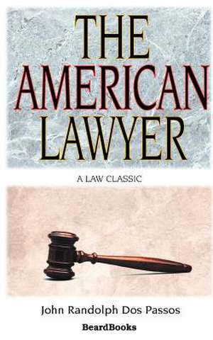 The American Lawyer: As He Was-As He Is-As He Can Be de John Randolph Dos Passos