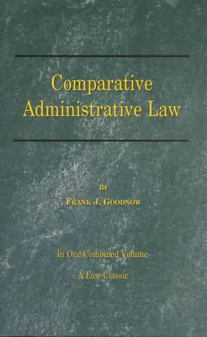 Comparative Administrative Law: In One Combined Volume; Volume-I Organization, Volume-II Legal Relations de Frank J. Goodnow