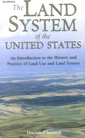 The Land System of the United States: An Introduction to the History and Practice of Land Use and Land Tenure de Marion Clawson