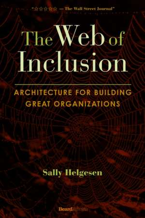 The Web of Inclusion: Architecture for Building Great Organizations de Sally Helgesen