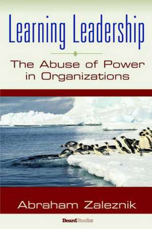 Learning Leadership: The Abuse of Power in Organizations de Abraham Zaleznik