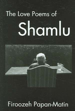 The Love Poems of Ahmad Shamlu de Firoozeh Papan-Matin