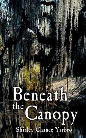 Beneath the Canopy de Shirley Chance Yarbro