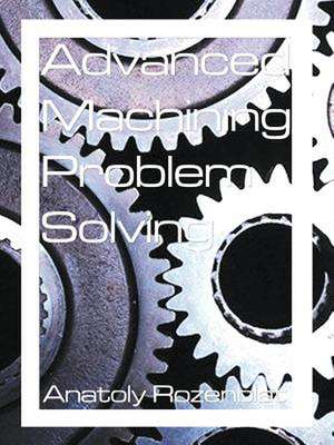 Advanced Machining Problem Solving de Anatoly Rozenblat