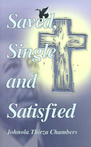 Saved, Single & Satisfied de Johnola Thirza Chambers