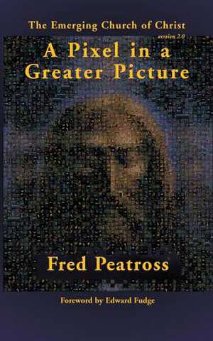 A Pixel in a Greater Picture: The Emerging Church of Christ de Fred Peatross