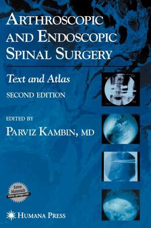 Arthroscopic and Endoscopic Spinal Surgery: Text and Atlas de Parviz Kambin