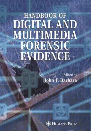 Handbook of Digital and Multimedia Forensic Evidence de John J. Barbara