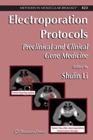 Electroporation Protocols: Preclinical and Clinical Gene Medicine de Shulin Li