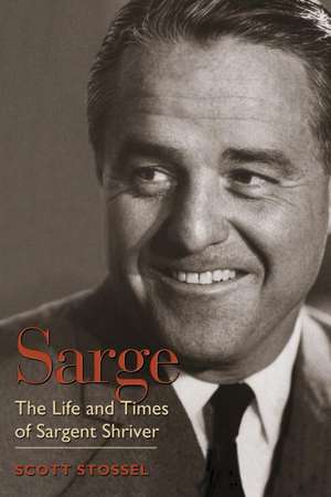 Sarge: The Life and Times of Sargent Shriver de Scott Stossel