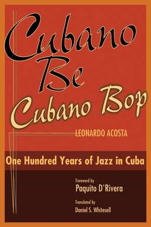 Cubano Be, Cubano Bop: One Hundred Years of Jazz in Cuba de Leonardo Acosta