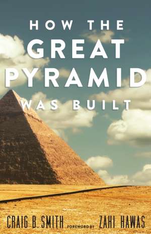 How the Great Pyramid Was Built de Craig B. Smith