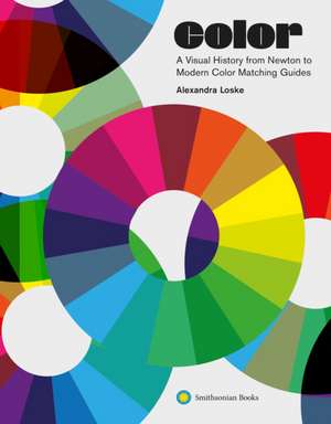 Color: A Visual History from Newton to Modern Color Matching Guides de Alexandra Loske