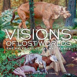 Visions of Lost Worlds: The Paleoart of Jay Matternes de Matthew T. Carrano