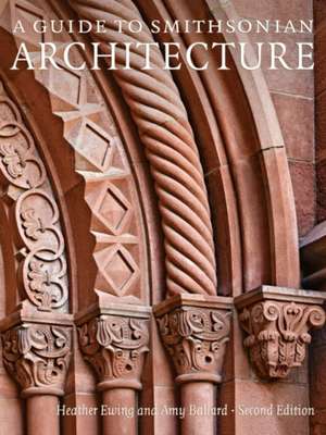 A Guide to Smithsonian Architecture 2nd Edition: An Architectural History of the Smithsonian de Heather Ewing