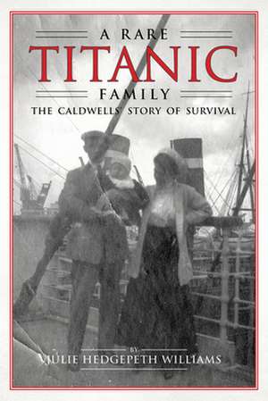 A Rare Titanic Family: How the Caldwells Survived the Sinking and Traveled the World de Julie Hedgepeth Williams