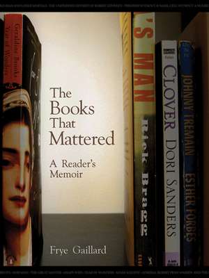 The Books That Mattered: A Reader's Memoir de Frye Gaillard