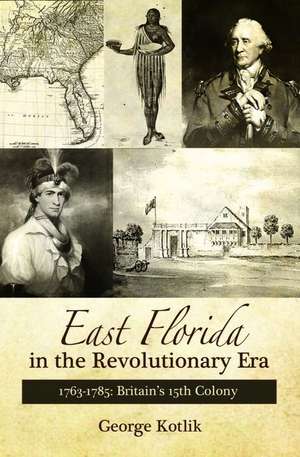 East Florida in the Revolutionary Era, 1763-1785 de George Kotlik