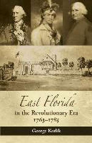 East Florida in the Revolutionary Era, 1763-1785 de George Kotlik