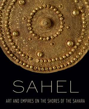 Sahel: Art and Empires on the Shores of the Sahara de Alisa LaGamma